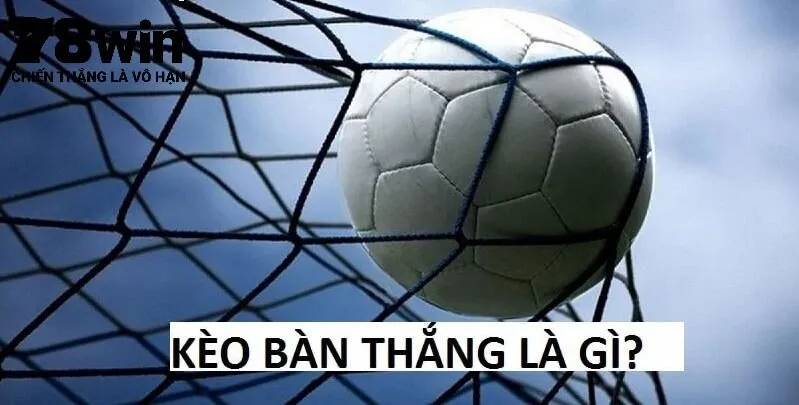 Định nghĩa về kèo bàn thắng tại nhà cái trực tuyến