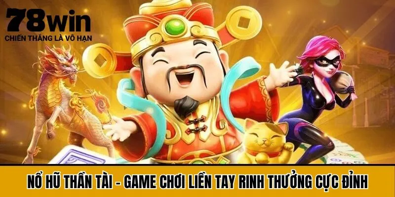 Nổ Hũ Thần Tài - Game Chơi Liền Tay Rinh Thưởng Cực Đỉnh